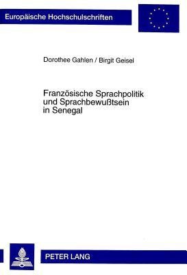 Französische Sprachpolitik und Sprachbewußtsein in Senegal (Europäische Hochschulschriften / European University Studies / Publications Universitaires Européennes) (German Edition)