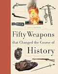 Fifty Weapons That Changed the Course of History