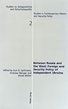Between Russia and the West:- Foreign and Security Policy of Independent Ukraine (Studien zu Zeitgeschichte und Sicherheitspolitik - Studies in Contemporary History and Security Policy)