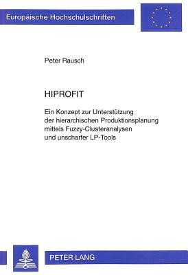 HIPROFIT: Ein Konzept zur Unterstützung der hierarchischen Produktionsplanung mittels Fuzzy-Clusteranalysen und unscharfer LP-Tools (Europäische ... Universitaires Européennes) (German Edition)