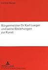 Bürgermeister Dr. Karl Lueger und seine Beziehungen zur Kunst (German Edition) Bürgermeister Dr. Karl Lueger und seine Beziehungen zur Kunst (German Edition)