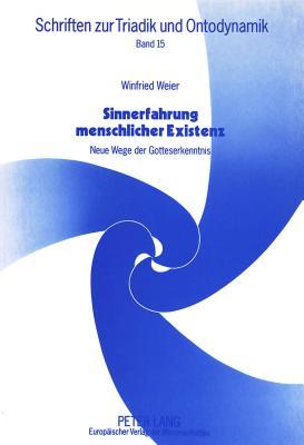 Sinnerfahrung menschlicher Existenz: Neue Wege der Gotteserkenntnis (Schriften zur Triadik und Ontodynamik) (German Edition)