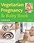 Vegetarian Pregnancy and Baby Book (Mitchell Beazley Food)