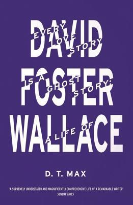Every Love Story is a Ghost Story: A Life of David Foster Wallace