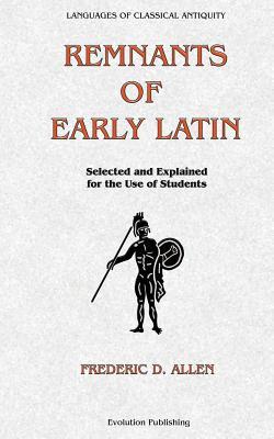 Remnants Of Early Latin: Selected And Explained For The Use Of Students (Languages of Clasical Antiquity, 4)