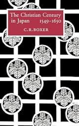 The Christian Century in Japan, 1549-1650 by Charles Ralph Boxer