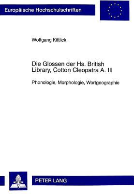 Die Glossen der Hs. British Library, Cotton Cleopatra A. III: Phonologie, Morphologie, Wortgeographie (Europäische Hochschulschriften / European ... Universitaires Européennes) (German Edition)