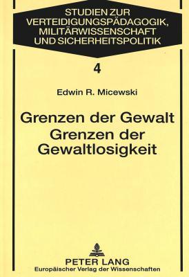 Grenzen der Gewalt ; Grenzen der Gewaltlosigkeit: Zur Begrundung der Gerwaltproblematik im Kontext philosophischer Ethik und politischer Philosophie