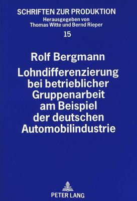 Lohndifferenzierung bei betrieblicher Gruppenarbeit am Beispiel der deutschen Automobilindustrie (Schriften zur Produktion)