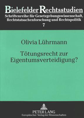 Tötungsrecht zur Eigentumsverteidigung?: Eine Untersuchung des Notwehrrechts unter verfassungsrechtlichen, menschenrechtlichen und ... (Bielefelder Rechtsstudien) (German Edition)