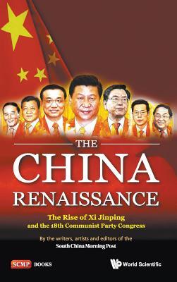 The China Renaissance: The Rise of Xi Jinping and the 18th Communist Party Congress