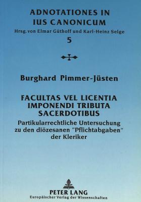 Facultas vel licentia imponendi tributa sacerdotibus: Partikularrechtliche Untersuchung zu den diözesanen «Pflichtabgaben» der Kleriker (Adnotationes In Ius Canonicum) (German Edition)