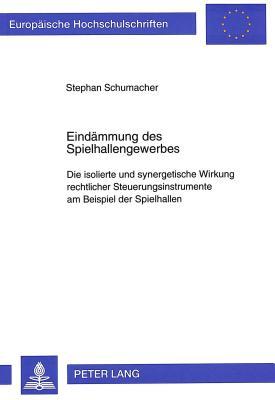 Eindämmung des Spielhallengewerbes: Die isolierte und synergetische Wirkung rechtlicher Steuerungsinstrumente am Beispiel der Spielhallen (Europäische Hochschulschriften Recht) (German Edition)