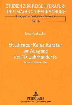Studien zur Reiseliteratur am Ausgang des 18. Jahrhunderts: Autoren - Formen - Ziele (Studien zur Reiseliteratur- und Imagologieforschung) (German Edition)