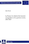 La France, la création du royaume «yougoslave» et la question croate, 1914-1929 (Europäische Hochschulschriften / European University Studies / ... Universitaires Européennes) (French Edition)