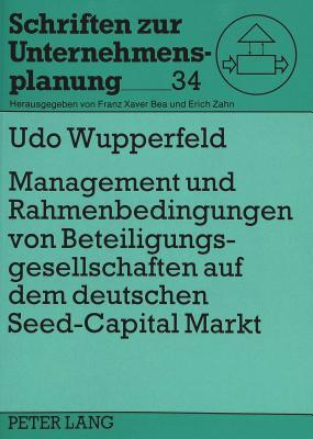 Management und Rahmenbedingungen von Beteiligungsgesellschaften auf dem deutschen «Seed-Capital»-Markt: Empirische Untersuchung (Schriften zur Unternehmensplanung) (German Edition)