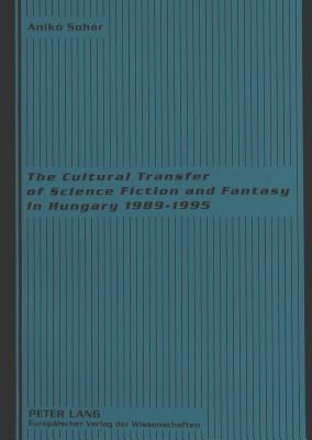 The Cultural Transfer of Science Fiction and Fantasy in Hungary 1989-1995