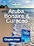 Aruba, Bonaire & Curaçao: Chapter from Caribbean Islands Travel Guide (Lonely Planet Excerpt)