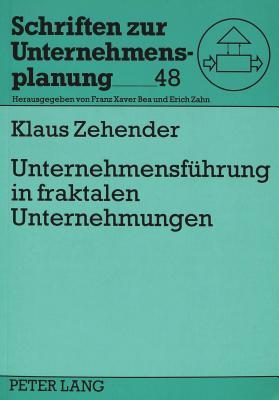 Unternehmensführung in fraktalen Unternehmungen: Aufgaben, Architektur und Funktionsweise (Schriften zur Unternehmensplanung) (German Edition)