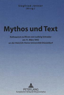 Mythos und Text: Kolloquium zu Ehren von Ludwig Schrader am 11. März 1992 an der Heinrich-Heine-Universität Düsseldorf (German Edition)