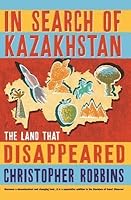 In Search of Kazakhstan: The Land That Disappeared