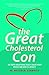 The Great Cholesterol Con: The Truth about What Really Causes Heart Disease and How to Avoid It: The Truth about What Really Causes Heart Disease and How to Avoid It