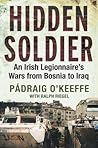 Hidden Soldier: An Irish Legionnaire's Wars from Bosnia to Iraq Hidden Soldier: An Irish Legionnaire's Wars from Bosnia to Iraq