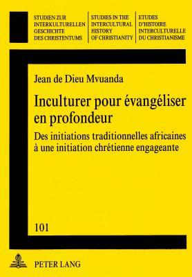 Inculturer pour évangéliser en profondeur: Des initiations traditionnelles africaines à une initiation chrétienne engageante (Studien zur ... History of Christianity) (French Edition)