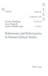 Performance and Performativity in German Cultural Studies (German Linguistic and Cultural Studies)
