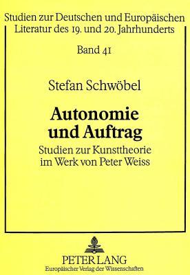 Autonomie und Auftrag: Studien zur Kunsttheorie im Werk von Peter Weiss (Studien zur deutschen und europäischen Literatur des 19. und 20. Jahrhunderts) (German Edition)