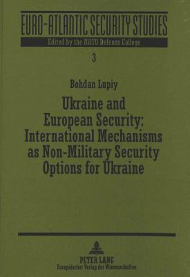Ukraine and European Security: International Mechanisms as Non-Military Security Options for Ukraine (Euro-Atlantic Security Studies)