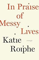 In Praise of Messy Lives
