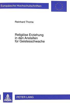 Religiöse Erziehung in den Anstalten für Geistesschwache: Zu den Anfängen eines differenzierenden Religionsunterrichtes (Europäische ... Universitaires Européennes) (German Edition)