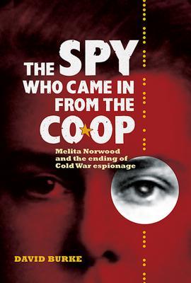 The Spy Who Came In From the Co-op: Melita Norwood and the Ending of Cold War Espionage (History of British Intelligence Book 2)