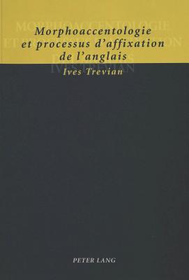 Morphoaccentologie et processus d’affixation de l’anglais (French Edition)