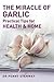 The Miracle of Garlic: Practical Tips for Health & Home