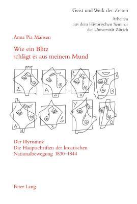 Wie ein Blitz schlägt es aus meinem Mund: Der Illyrismus: Die Hauptschriften der kroatischen Nationalbewegung 1830 - 1844 (Zürcher Beiträge zur Geschichtswissenschaft) (German Edition)