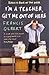 I'm a Teacher, Get Me Out of Here! by Francis Gilbert