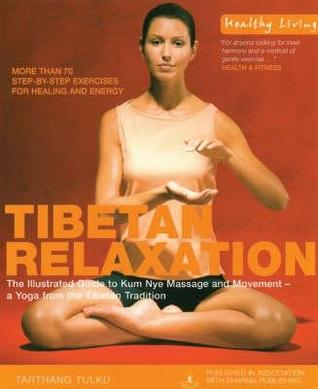 Tibetan Relaxation: The Illustrated Guide to Kum Nye Massage and Movement - a Yoga from the Tibetan Tradition (Healthy Living)