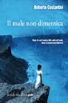Il male non dimentica by Roberto Costantini