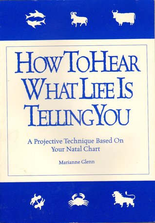 How To Hear What Life Is Telling You: A Projective Technique Based On Your Natal Chart