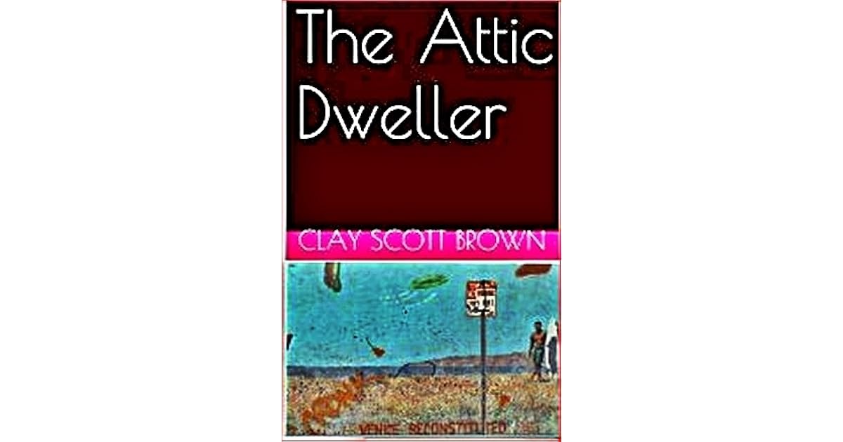 The Attic Dweller by Clay Scott Brown