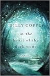 In the Heart of the Dark Wood by Billy Coffey