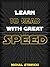 Learn to Read with Great Speed: How to Take Your Reading Skills to the Next Level and Beyond in only 10 Minutes a Day