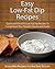 Easy Low-Fat Dip Recipes: Quick and Flavorful Low-Fat Dip Recipes To Compliment Your Favorite Snacks and Foods (The Easy Recipe)