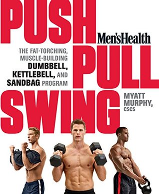Men's Health Push, Pull, Swing: The Fat-Torching, Muscle-Building Dumbbell, Kettlebell & Sandbag Program (Kindle Edition)