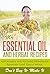 My Essential Oil and Herbal Recipes: Affordable and Natural Homemade Remedies That Really Work