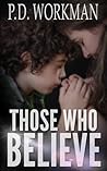 Those Who Believe by P.D. Workman