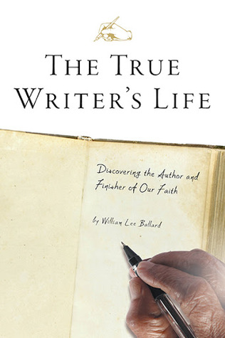 The True Writer's Life: Discovering the Author and Finisher of Our Faith