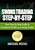 Swing Trading Step-by-Step: Your Step-by-Step Guide to Consistent Profits as a Swing Trader